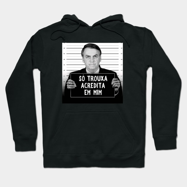 Fora Bolsonaro, Camiseta, Bozo, Preso, Só Trouxa Acredita Em Mim Hoodie by Distant War